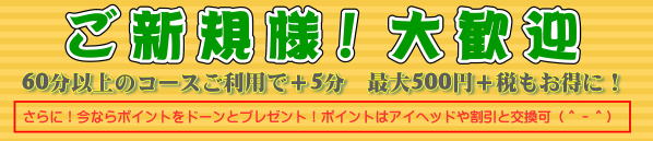 ご新規様特典 60分以上で+5分、さらにポイントをドーンとプレゼント!